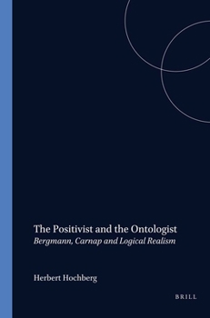Paperback The Positivist and the Ontologist: Bergmann, Carnap and Logical Realism Book
