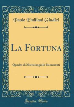La Fortuna: Quadro Di Michelangiolo Buonarroti (Classic Reprint)
