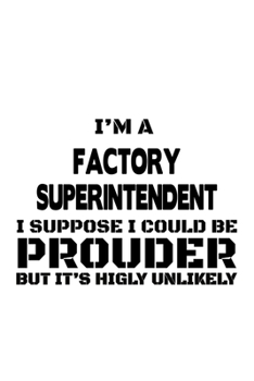 Paperback I'm A Factory Superintendent I Suppose I Could Be Prouder But It's Highly Unlikely: Original Factory Superintendent Notebook, Journal Gift, Diary, Doo Book