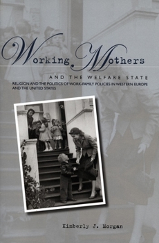 Hardcover Working Mothers and the Welfare State: Religion and the Politics of Work-Family Policies in Western Europe and the United States Book