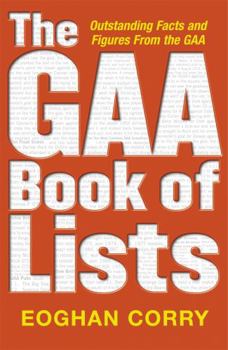 Paperback The GAA Book of Lists: Outstanding Facts and Figures From the GAA Book