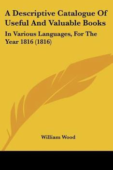 Paperback A Descriptive Catalogue Of Useful And Valuable Books: In Various Languages, For The Year 1816 (1816) Book