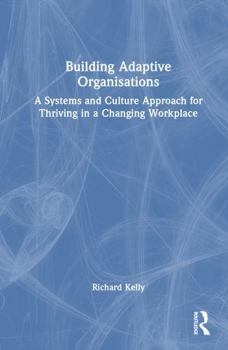 Building Adaptive Organisations: A Systems and Culture Approach for Thriving in a Changing Workplace