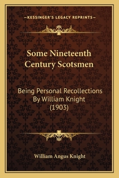 Paperback Some Nineteenth Century Scotsmen: Being Personal Recollections By William Knight (1903) Book