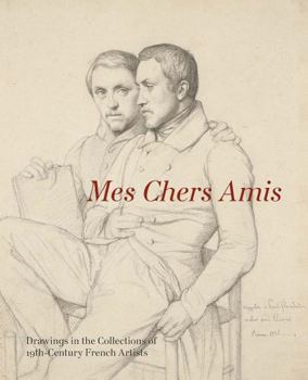Mes Chers Amis: Drawings in the Collections of 19th-Century French Artists