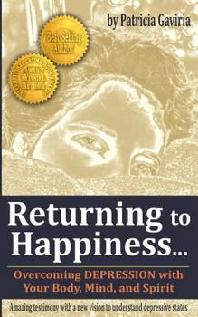 Paperback "returning to Happiness... Overcoming Depression with Your Body, Mind, and Spirit": Amazing Testimony with a New Vision to Understand Depressive State Book