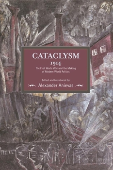 Cataclysm 1914: The First World War and the Making of Modern World Politics - Book #87 of the Historical Materialism