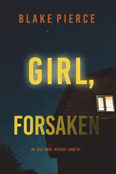Girl, Forsaken - Book #7 of the Ella Dark FBI Suspense Thriller
