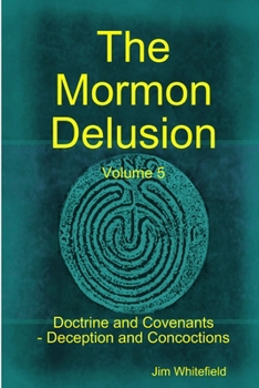 Paperback The Mormon Delusion. Volume 5. Doctrine and Covenants - Deception and Concoctions Book