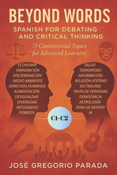 Paperback Beyond Words: Spanish for Debating and Critical Thinking: 75 Controversial Topics for Advanced Learners [Spanish] Book