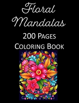 Floral Mandalas Coloring Book for Adults & Kids: Stress Relief, Meditation, 200 Pages of Stunning, Creative Designs for Relaxation & Artistic Fun - Pe
