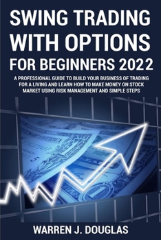 Paperback Swing Trading with Options For Beginners 2022: A Professional Guide to Build Your Business of Trading For a Living and Learn How to Make Money on Stoc Book
