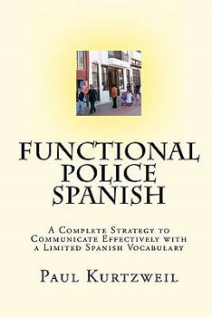 Paperback Functional Police Spanish: A Complete Strategy to Communicate Effectively With a Limited Spanish Vocabulary (Spanish and English Edition) Book