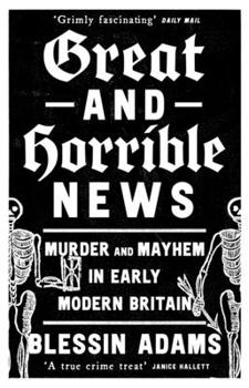 Paperback Great and Horrible News: Murder and Mayhem in Early Modern Britain Book