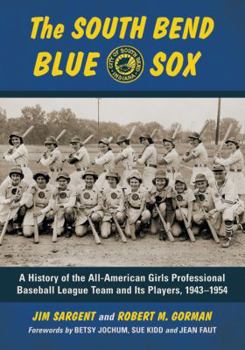Paperback The South Bend Blue Sox: A History of the All-American Girls Professional Baseball League Team and Its Players, 1943-1954 Book