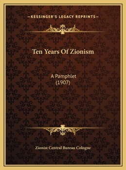 Ten years of Zionism. A pamphlet tr. from the original German and published by the Zionist Central Bureau, Cologne