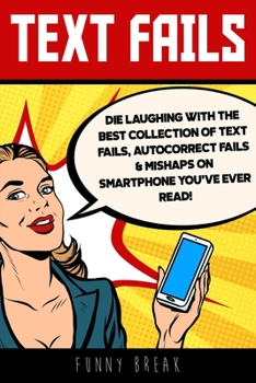 Paperback Text Fails: Die Laughing with the Best collection of Text Fails, Autocorrect Fails & Mishaps on Smartphone you've Ever Read! Book