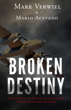 Paperback Broken Destiny: The story of Sergeant William M. O'Loughlin, United States Army Air Force Book