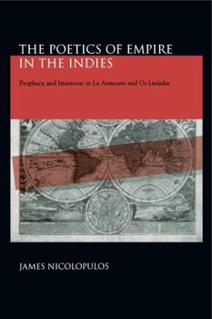 Hardcover The Poetics of Empire in the Indies: Prophecy and Imitation in "La Araucana" and "Os Lusíadas" Book