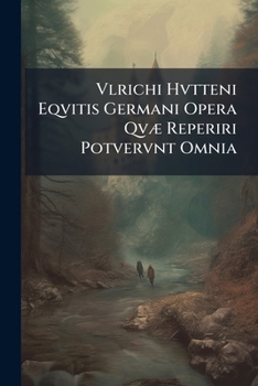Paperback Vlrichi Hvtteni Eqvitis Germani Opera Qvæ Reperiri Potvervnt Omnia [Latin] Book