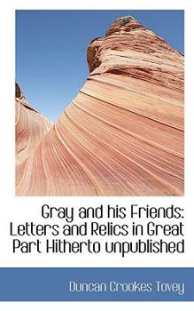 Paperback Gray and His Friends: Letters and Relics in Great Part Hitherto Unpublished Book