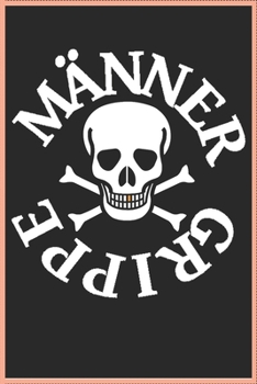 Männer Grippe: Notizbuch mit 120 cremefarbenen gepunkteten Seiten im Format 15 x 23 cm (German Edition)