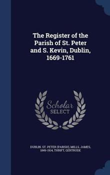 The register of the parish of St. Peter and S. Kevin, Dublin, 1669-1761