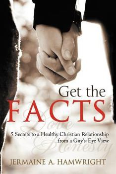Paperback Get the Facts: 5 Secrets to a Healthy Christian Relationship from a Guy's-Eye View Book