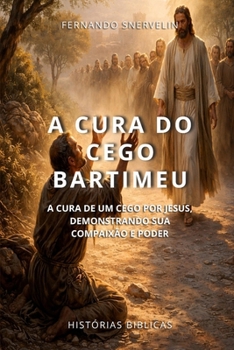 A CURA DO CEGO BARTIMEU: A CURA DE UM CEGO POR JESUS, DEMONSTRANDO SUA COMPAIXÃO E PODER (HISTÓRIAS BÍBLICAS: SOPRO DE DEUS) (Portuguese Edition)