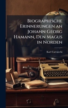 Hardcover Biographische Erinnerungen an Johann Georg Hamann, Den Magus in Norden [German] Book