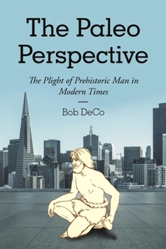 Paperback The Paleo Perspective: The Plight of Prehistoric Man in Modern Times Book