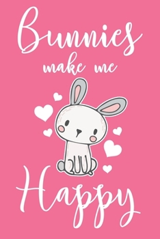 Bunnies Make Me Happy: 6x9" Lined Notebook/Journal Funny Bunny, Rabbit Owner Gift Idea