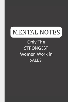 Mental Notes Only The STRONGEST Women Work in SALES.: Mental Notes & Lined Notebook