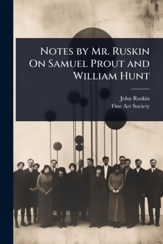 Notes by Mr. Ruskin On Samuel Prout and William Hunt