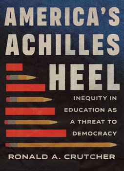 America’s Achilles Heel: Inequity in Education as a Threat to Democracy (The Malcolm Lester Phi Beta Kappa Lectures on the Liberal Arts and Public Life)