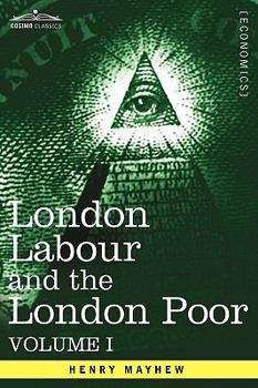 Paperback London Labour and the London Poor: A Cyclopaedia of the Condition and Earnings of Those That Will Work, Those That Cannot Work, and Those That Will No Book