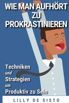 Paperback Wie Man Aufh?rt Zu Prokrastinieren: Techniken Und Strategien Um Produktiv Zu Sein [German] Book