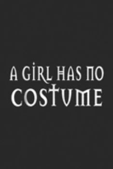 A Girl Has No Costume: A Girl Has No Costume Halloween Journal/Notebook Blank Lined Ruled 6x9 100 Pages