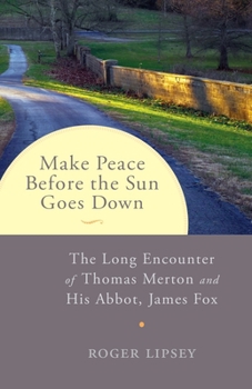 Paperback Make Peace Before the Sun Goes Down: The Long Encounter of Thomas Merton and His Abbot, James Fox Book