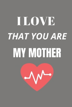 I love that you are my mother: Daughter to mother journal/ Perfectly sized at 6X9 inches and 100 pages/ An excellent idea of daughter to mother gifts or vice-versa/ Grey cover Version