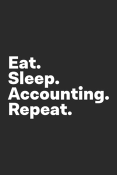 Eat Sleep Accounting Repeat: Accounting Notebook for Accountants, Accounting Students