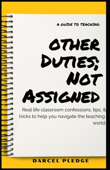 Paperback Other Duties; Not Assigned: A Guide To Teaching: Real life classroom confessions, tips, & tricks to help you navigate the teaching world. Book