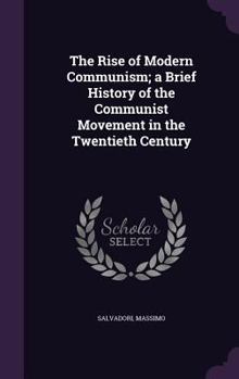 The Rise of Modern Comminism A Brief History of the Communist Movement in the Twentieth Century
