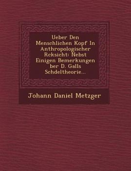 Ueber Den Menschlichen Kopf in Anthropologischer R Cksicht: Nebst Einigen Bemerkungen Ber D. Galls Sch Deltheorie...