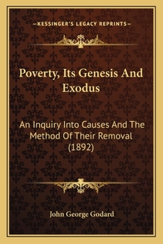 Poverty Its Genesis and Exodus an Inquiry Into Causes and the Method of Theit Removal