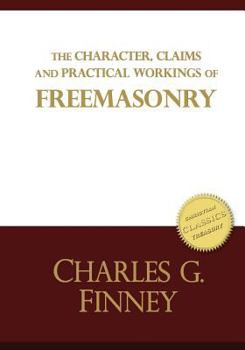 Paperback The Character, Claims and Practical Workings of Freemasonry: The classic guide on Freemasons and Christianity Book