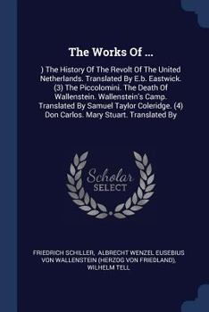 Paperback The Works Of ...: ) The History Of The Revolt Of The United Netherlands. Translated By E.b. Eastwick. (3) The Piccolomini. The Death Of Book