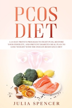 Paperback PCOS Diet: A 30-Day Proven Program to Fight PCOS, Restore Your Fertility, and Prevent Diabetes. Meal Plan and Cookbook to Lose We Book