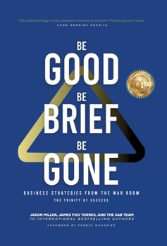 Hardcover Be Good, Be Brief, Be Gone: Business Strategies From the War Room: The Trinity of Success Book