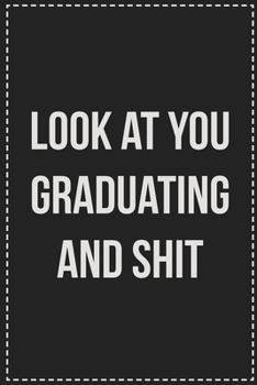 Look at You Graduating and Shit: College Ruled Notebook | Novelty Lined Journal | Gift Card Alternative | Perfect Keepsake For Passive Aggressive People